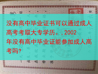 没有高中毕业证书可以通过成人高考考取大专学历。,2002年没有高中毕业证能参加成人高考吗?